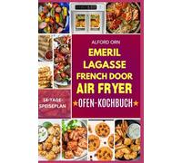 EMERIL LAGASSE FRENCH DOOR AIR FRYER OFEN-KOCHBUCH: Schritt-für-Schritt-Anleitung zum Backen, Braten und Frittieren köstlicher, gesunder Mahlzeiten mit dem Dual Zone 360 Air Fryer Oven