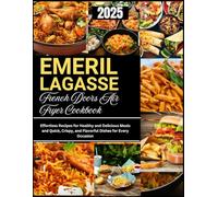 EMERIL LAGASSE FRENCH DOORS AIR FRYER COOKBOOK: Effortless Recipes for Healthy and Delicious Meals and Quick, Crispy, and Flavorful Dishes for Every Occasion