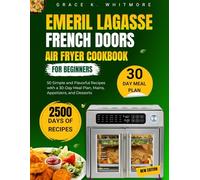Emeril Lagasse French Doors Air Fryer Cookbook for Beginners: 50 Simple and Flavorful Recipes with a 30-Day Meal Plan, Mains, Appetizers, and Desserts GRACE K.