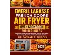 EMERIL LAGASSE FRENCH DOORS AIR FRYER OVEN COOKBOOK FOR BEGINNERS: Deliciously Simple Air Fryer Recipes to Spice up Your Health - Boost Energy, Burn Fat, and Simplify Healthy Cooking