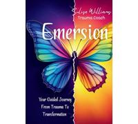 Emersion: Your Guided Journey From Trauma To Transformation