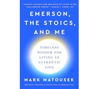 Emerson, the Stoics, and Me: Timeless Wisdom for Self-Knowledge, Resilience, and Living an Authentic Life