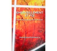 EMERVEILLEMENT ET FOI: Recueil de Poèmes écrits au fil du temps