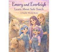 Emery & Everleigh Learn About Safe Touch: A Stable Minds Book