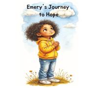 Emery's Journey to Hope: A Faith-Filled Story About Losing a Parent and Finding God's Comfort in the Heart