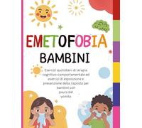 Emetofobia Bambini: Esercizi quotidiani di terapia cognitivo-comportamentale ed esercizi di esposizione e prevenzione della risposta per bambini con paura del vomito