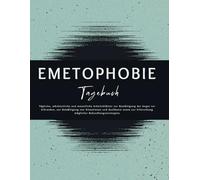 Emetophobie Tagebuch: Tägliche, wöchentliche und monatliche Arbeitsblätter zur Bewältigung der Angst vor dem Erbrechen, zur Bewältigung von ... Erforschung möglicher Behandlungsstrategien.