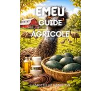 ÉMEU GUIDE AGRICOLE: De la création à la rentabilité : l'élevage moderne d'émeus simplifié