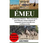 ÉMEU: Le Dinosaure Moderne - Élever des émeus pour l’élevage, comme animaux de compagnie ou pour le profit, avec confiance et soin