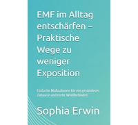 EMF im Alltag entschärfen - Praktische Wege zu weniger Exposition: Einfache Maßnahmen für ein gesünderes Zuhause und mehr Wohlbefinden