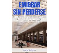Emigrar sin perderse: Guía básica para latinoamericanos y españoles que quieren empezar desde cero en otro país