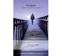 Emigrar - Un secreto entre dos mundos: Vivir lejos del origen en una nueva tierra