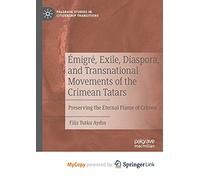 Émigré, Exile, Diaspora, and Transnational Movements of the Crimean Tatars: Preserving the Eternal Flame of Crimea