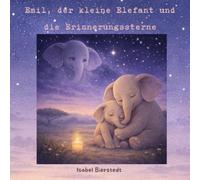 Emil, der kleine Elefant und die Erinnerungssterne: Ein einfühlsames Kinderbuch über Trauer, Abschied und die Liebe, die für immer bleibt für Kinder ab 4 Jahren