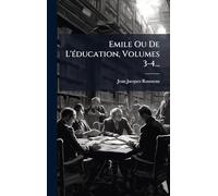 Emile Ou De L'Ã(c)ducation, Volumes 3-4...