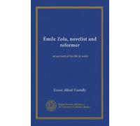 Émile Zola, novelist and reformer: an account of his life & work