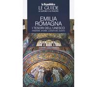 Emilia Romagna. I tesori dell'Unesco. Itinerari, storie, luoghi del gusto. Le guide ai sapori e ai piaceri (Le Guide di Repubblica)