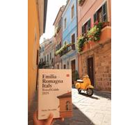EMILIA - ROMAGNA ITALY TRAVEL GUIDE 2025: An updated guidebook to exploring Hidden Gems & Local Experiences with Detailed Interactive Maps, Best Itineraries, and Local Tips to the food valley.