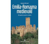 Emilia-Romagna medievale. 55 luoghi da scoprire e visitare