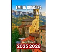 EMILIA-ROMAGNA REISEFÜHRER 2025 2026: Entdecken Sie Städte, Essen und kulturelle Schätze Norditalien