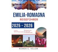 EMILIA-ROMAGNA REISEFÜHRER 2025-2026: Genießen Sie die kulinarischen Köstlichkeiten und kulturellen Schätze Norditaliens