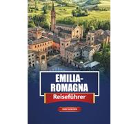EMILIA-ROMAGNA Reiseführer 2026: Entdecken Sie die wichtigsten Attraktionen, die lokale Küche, die Strände und die versteckten Städte in Norditalien