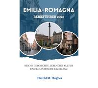 Emilia-Romagna Reiseführer 2026: Reiche Geschichte, lebendige Kultur und kulinarische Exzellenz