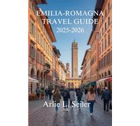 EMILIA-ROMAGNA TRAVEL GUIDE 2025-2026: Savor the Flavors and Rich Culture of Italy's Culinary Heartland
