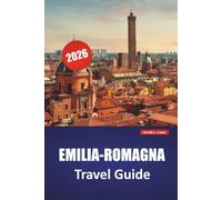 EMILIA-ROMAGNA TRAVEL GUIDE 2026: Discover Top Attractions, Hidden Gems, Local Cuisine, Itineraries, and Practical Tips for Visiting Northern Italy