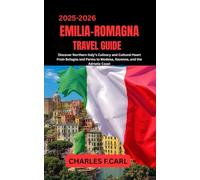 EMILIA-ROMAGNA TRAVEL GUIDE: Discover Northern Italy’s Culinary and Cultural Heart from Bologna and Parma to Modena, Ravenna, and the Adriatic Coast