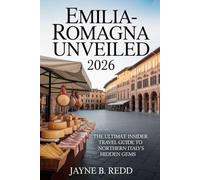 EMILIA-ROMAGNA UNVEILED 2026: The Ultimate Insider Travel Guide to Northern Italy’s Hidden Gems