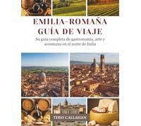 EMILIA-ROMAÑA GUÍA DE VIAJE: Su guía completa de gastronomía, arte y aventuras en el norte de Italia