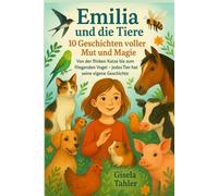 Emilia und die Tiere - 10 Geschichten voller Mut und Magie: Von der flinken Katze bis zum fliegenden Vogel - jedes Tier hat seine eigene Geschichte.
