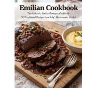 Emilian Cookbook: The Authentic Emilia-Romagna Cookbook: 50 Traditional Recipes From Italy’s Gastronomic Capital (Italian Cuisine)