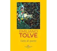 Emiliano Tolve. L'arte di sparire (Arti visive, architettura e urbanistica)