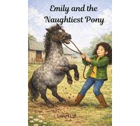 Emily and the Naughtiest Pony: A pony story about trust, care and learning together (Emily the most beautiful pony)