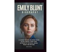 EMILY BLUNT BIOGRAPHY: A Career of Mind-blowing Roles in Hollywood, from Teen Actress to The Devil Wears Prada and Beyond