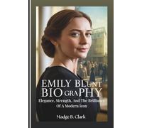 EMILY BLUNT BIOGRAPHY: Elegance, Strength, And The Brilliance Of A Modern Icon