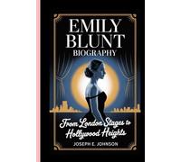 EMILY BLUNT BIOGRAPHY: FROM LONDON STAGES TO HOLLYWOOD HEIGHTS