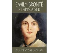 Emily Brontë Reappraised: A View From The Twenty-First Century (Women Writers Rediscovered)
