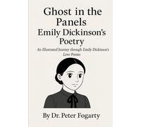 Emily Dickinson: Ghost in the Panels An Illustrated Journey through Emily Dickinson’s Love Poems By Dr. Peter Fogarty