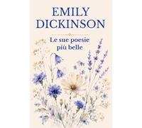 Emily Dickinson - Le sue poesie più belle: Una selezione delle sue poesie più amate in italiano moderno