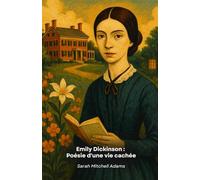 Emily Dickinson : Poésie d'une vie cachée: Un voyage intime dans l'existence de la poétesse qui a révolutionné la littérature américaine du XIXe siècle.