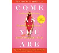 Emily Nagoski Come As You Are (Revised and Updated: The Surprising New Science That Will Transform Your Sex Life)