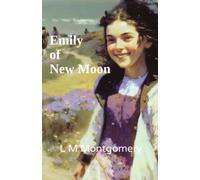 Emily of New Moon: First in the Beloved Emily Series (Annotated)