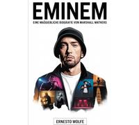 Eminem: Eine maßgebliche Biografie von Marshall Mathers: Die Lebensgeschichte, künstlerische Reise und Kultur Bedeutung einer Hip-Hop-Ikone