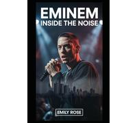 Eminem: Inside the Noise: The Mind Behind the Music and the Fight to Stay Grounded