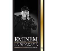 Eminem: La biografía del mayor rapero de todos los tiempos, su evolución en el hip hop y su legado (Artistas)