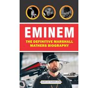 EMINEM: THE DEFINITIVE MARSHALL MATHERS BIOGRAPHY: From Slim Shady & 8 Mile to Global Hip-Hop Icon