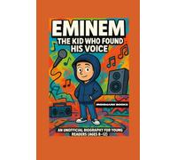 Eminem: The Kid Who Found His Voice: An Unofficial Biography for Young Readers (Ages 8-12)